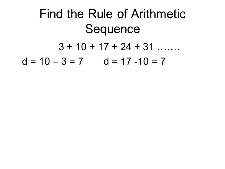 Find the Rule of Arithmetic Sequence ……. d = 10 – 3 = 7d = = 7