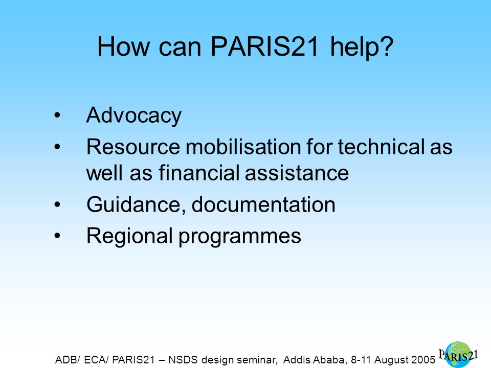ADB/ ECA/ PARIS21 – NSDS design seminar, Addis Ababa, 8-11 August 2005 How can PARIS21 help.