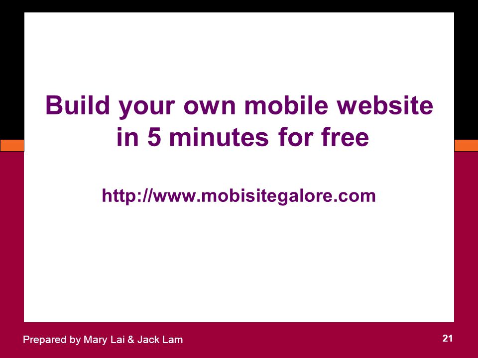 Build your own mobile website in 5 minutes for free   21 Prepared by Mary Lai & Jack Lam