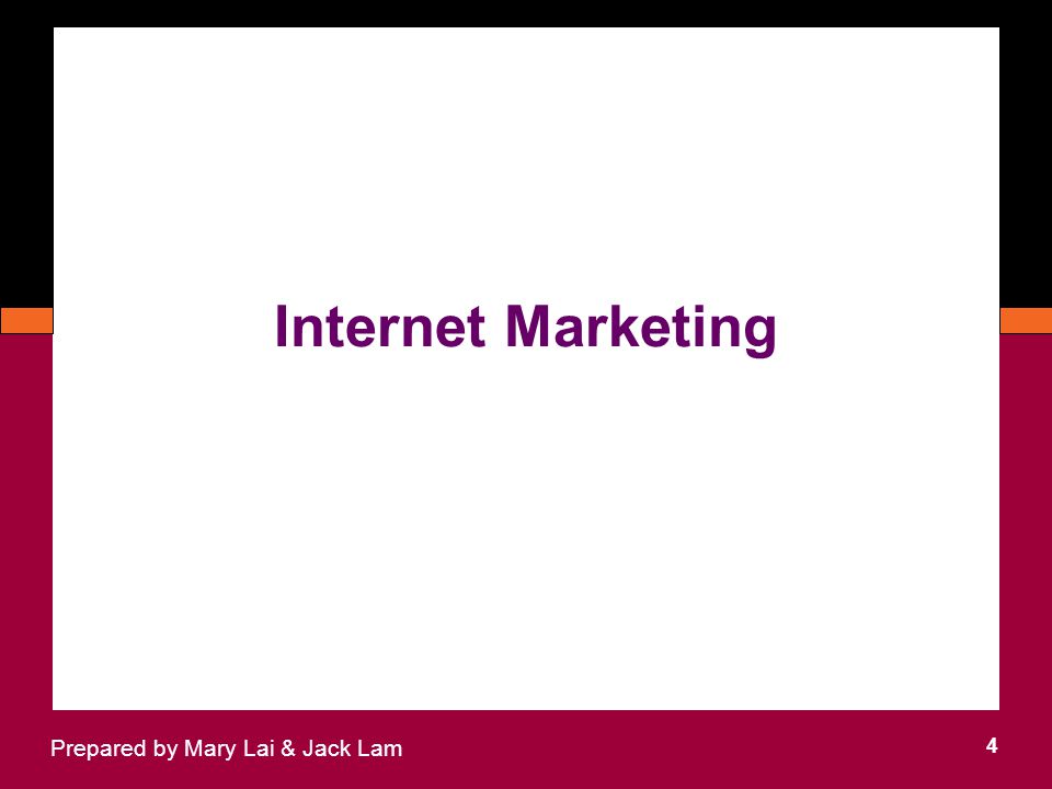 Internet Marketing 4 Prepared by Mary Lai & Jack Lam