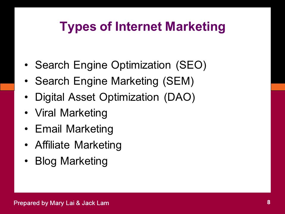 Types of Internet Marketing 8 Prepared by Mary Lai & Jack Lam Search Engine Optimization (SEO) Search Engine Marketing (SEM) Digital Asset Optimization (DAO) Viral Marketing  Marketing Affiliate Marketing Blog Marketing