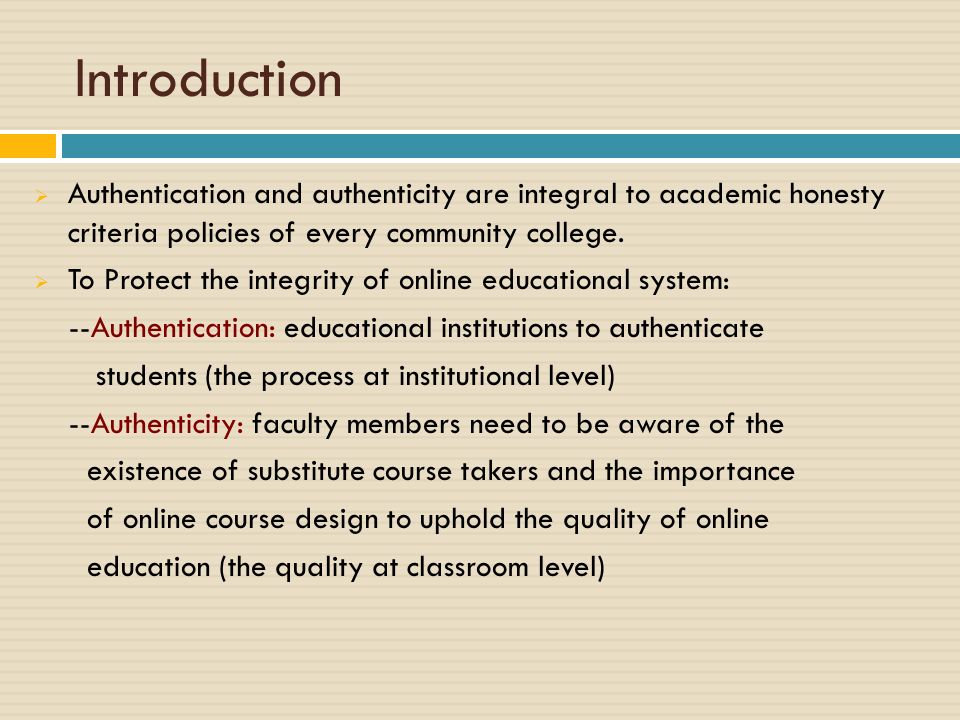 Introduction  Authentication and authenticity are integral to academic honesty criteria policies of every community college.