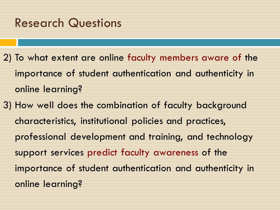 Research Questions 2) To what extent are online faculty members aware of the importance of student authentication and authenticity in online learning.