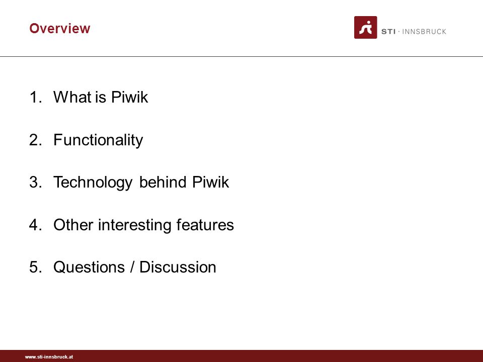Overview 1.What is Piwik 2.Functionality 3.Technology behind Piwik 4.Other interesting features 5.Questions / Discussion