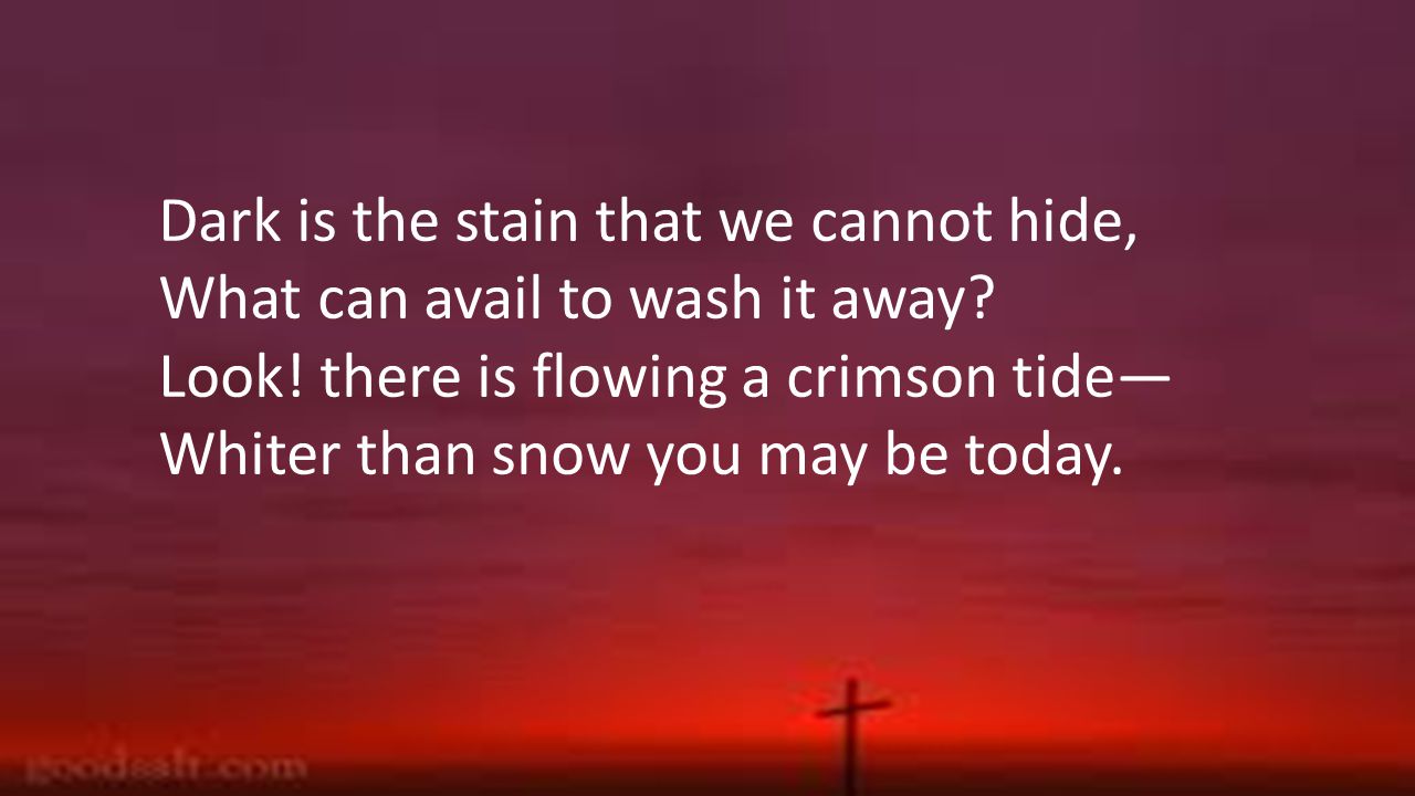 Dark is the stain that we cannot hide, What can avail to wash it away.