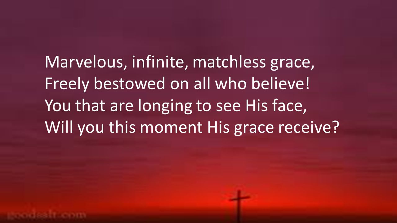 Marvelous, infinite, matchless grace, Freely bestowed on all who believe.