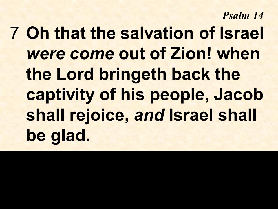 7Oh that the salvation of Israel were come out of Zion.