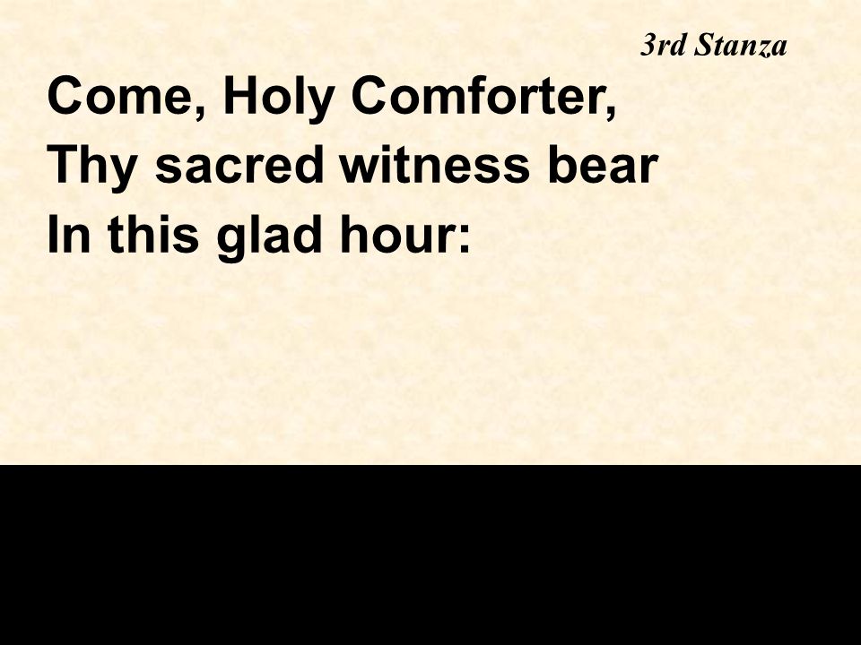 Come, Holy Comforter, Thy sacred witness bear In this glad hour: 3rd Stanza