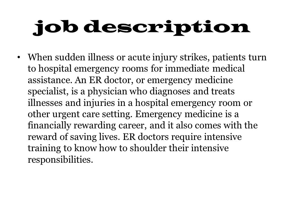 job description When sudden illness or acute injury strikes, patients turn to hospital emergency rooms for immediate medical assistance.