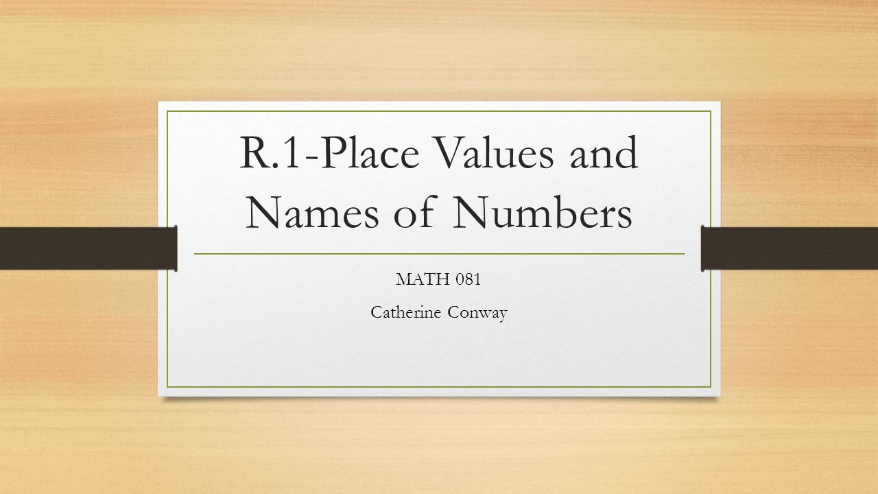 R.1-Place Values and Names of Numbers MATH 081 Catherine Conway