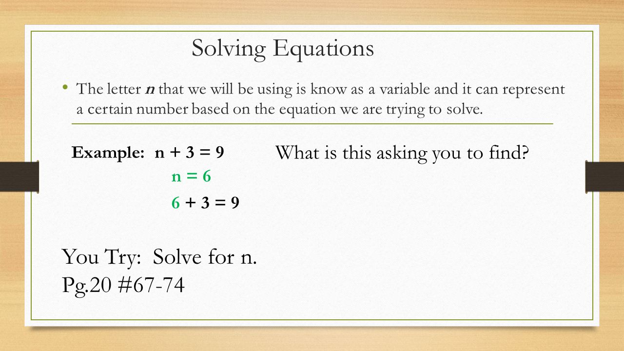 Solving Equations The letter n that we will be using is know as a variable and it can represent a certain number based on the equation we are trying to solve.