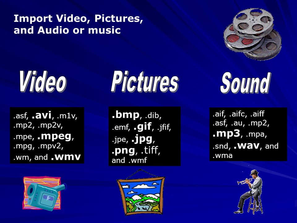 Import Video, Pictures, and Audio or music.aif,.aifc,.aiff.asf,.au,.mp2,.mp3,.mpa,.snd,.wav, and.wma.bmp,.dib,.emf,.gif,.jfif,.jpe,.jpg,.