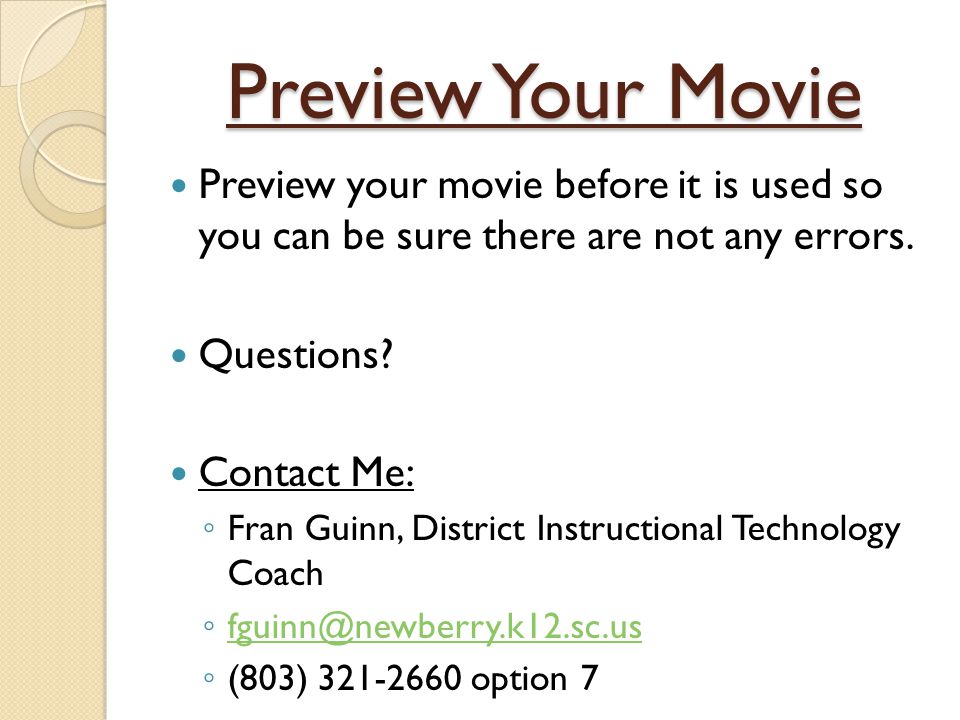 Preview Your Movie Preview your movie before it is used so you can be sure there are not any errors.