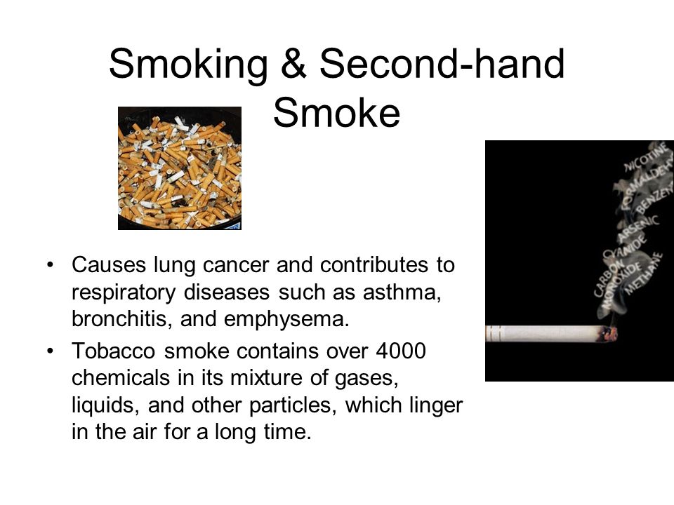 Smoking & Second-hand Smoke Causes lung cancer and contributes to respiratory diseases such as asthma, bronchitis, and emphysema.