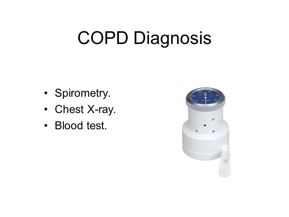 COPD Diagnosis Spirometry. Chest X-ray. Blood test.