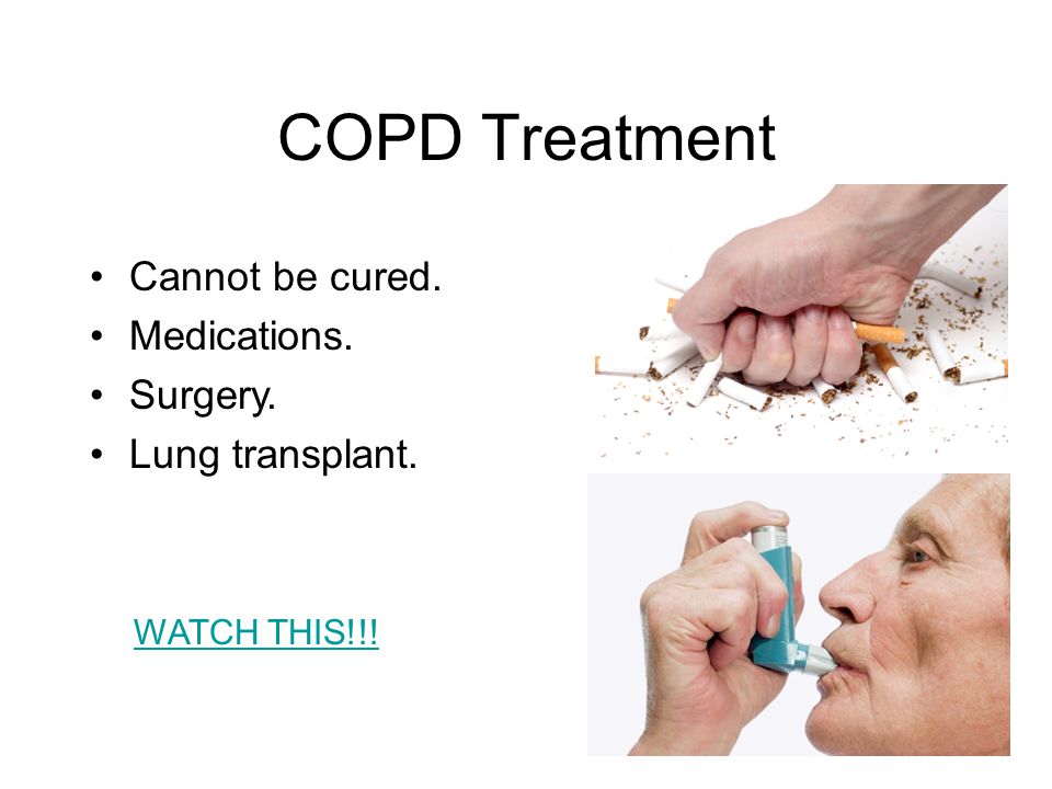 COPD Treatment Cannot be cured. Medications. Surgery. Lung transplant. WATCH THIS!!!