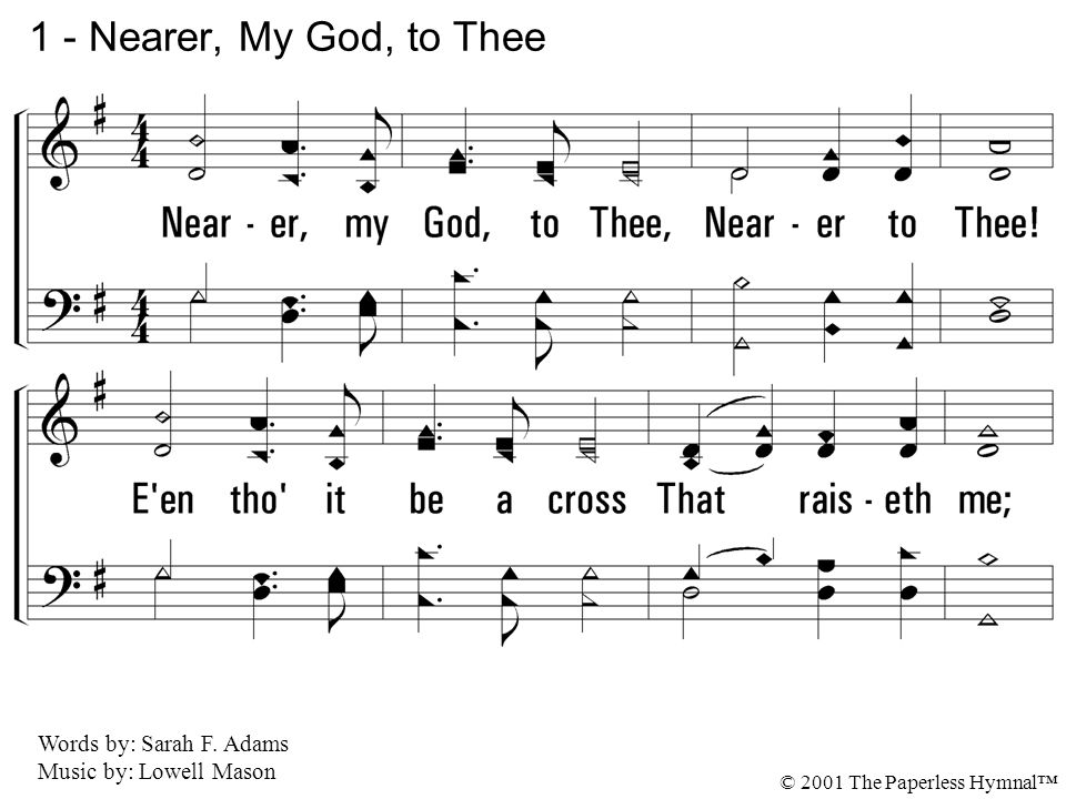 1. Nearer, my God, to Thee, Nearer to Thee.