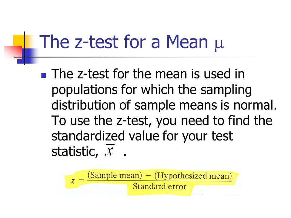 The z-test for a Mean  The z-test for the mean is used in populations for which the sampling distribution of sample means is normal.