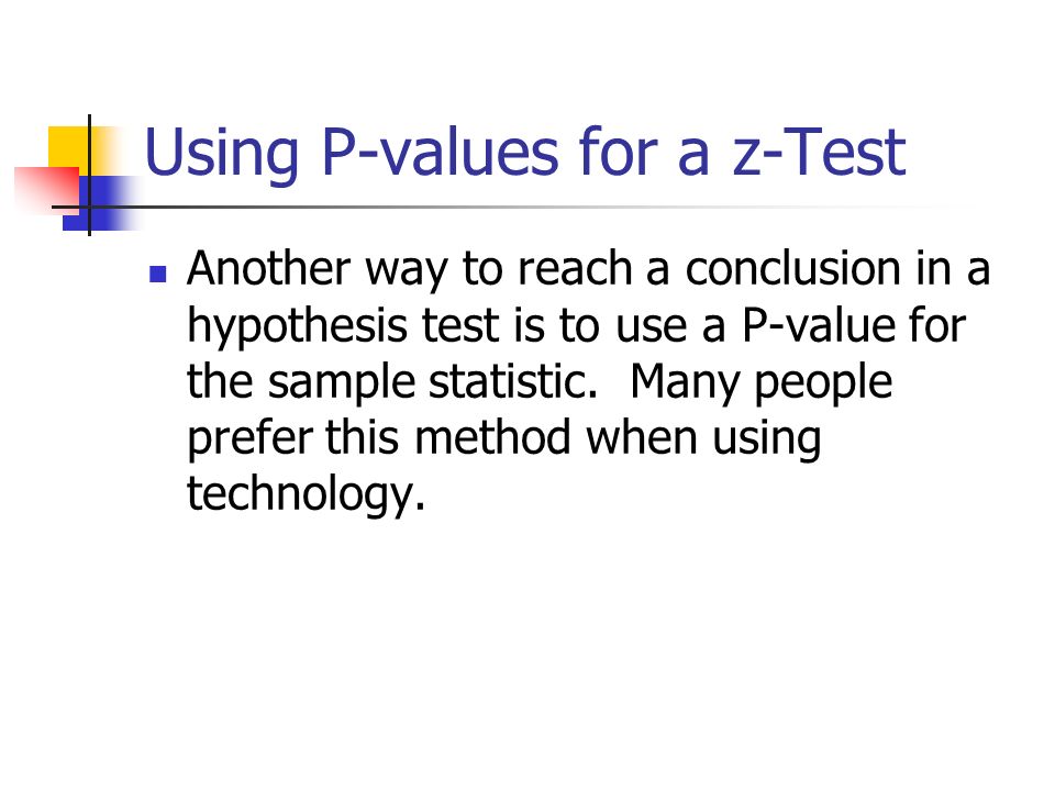 Using P-values for a z-Test Another way to reach a conclusion in a hypothesis test is to use a P-value for the sample statistic.
