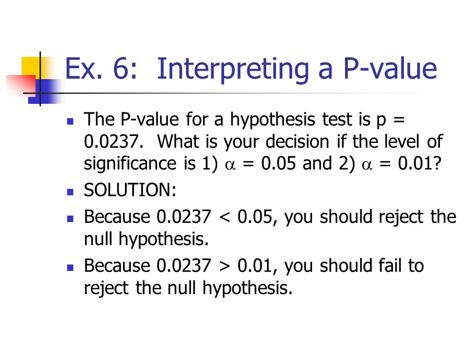 Ex. 6: Interpreting a P-value The P-value for a hypothesis test is p =