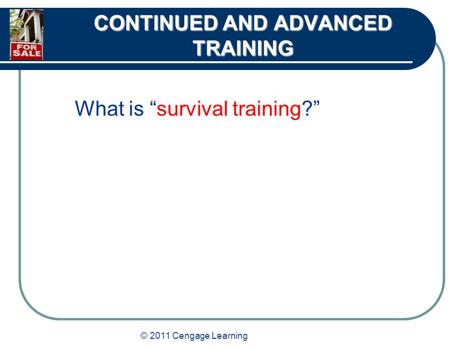 © 2011 Cengage Learning CONTINUED AND ADVANCED TRAINING What is survival training