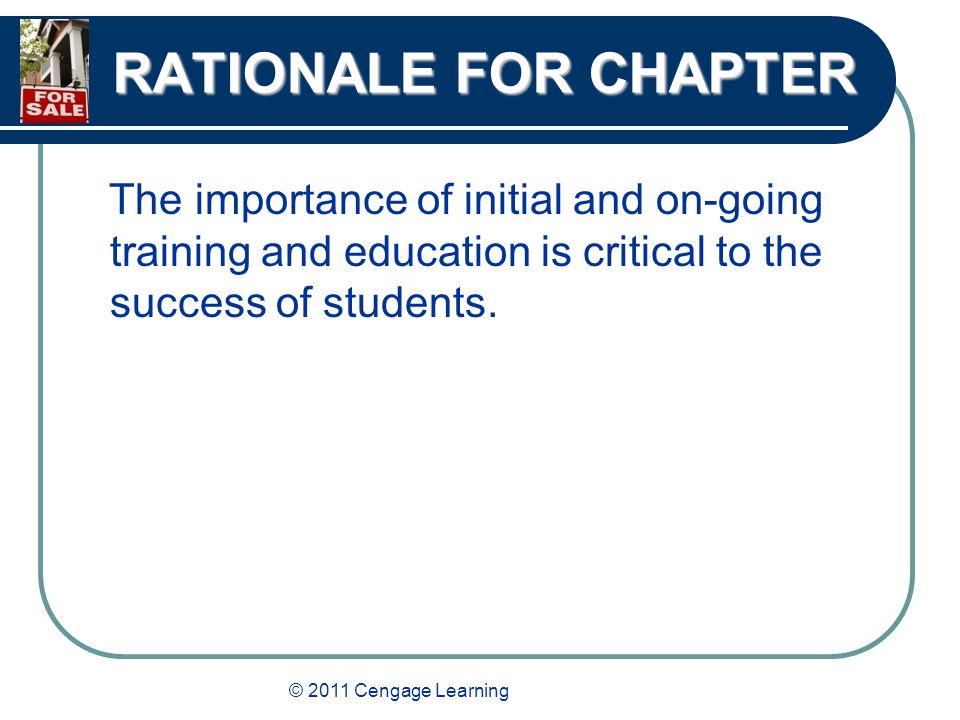 © 2011 Cengage Learning RATIONALE FOR CHAPTER The importance of initial and on-going training and education is critical to the success of students.