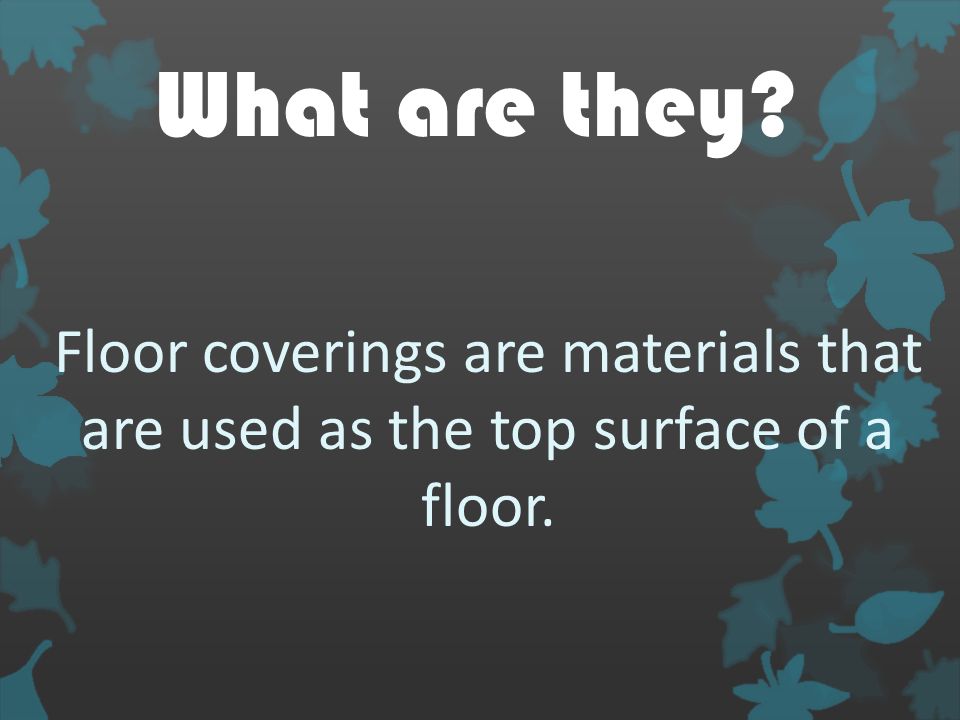 Floor coverings are materials that are used as the top surface of a floor. What are they