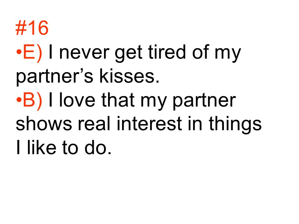 #16 E) I never get tired of my partner’s kisses.