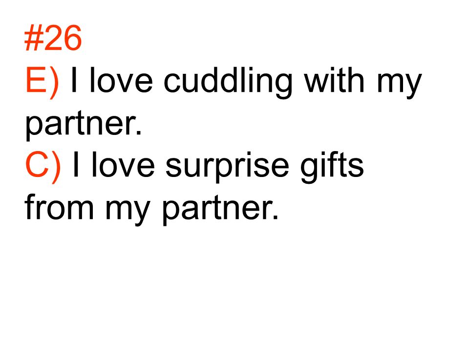 #26 E) I love cuddling with my partner. C) I love surprise gifts from my partner.