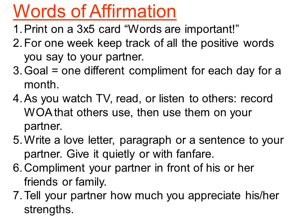 Words of Affirmation 1.Print on a 3x5 card Words are important! 2.For one week keep track of all the positive words you say to your partner.