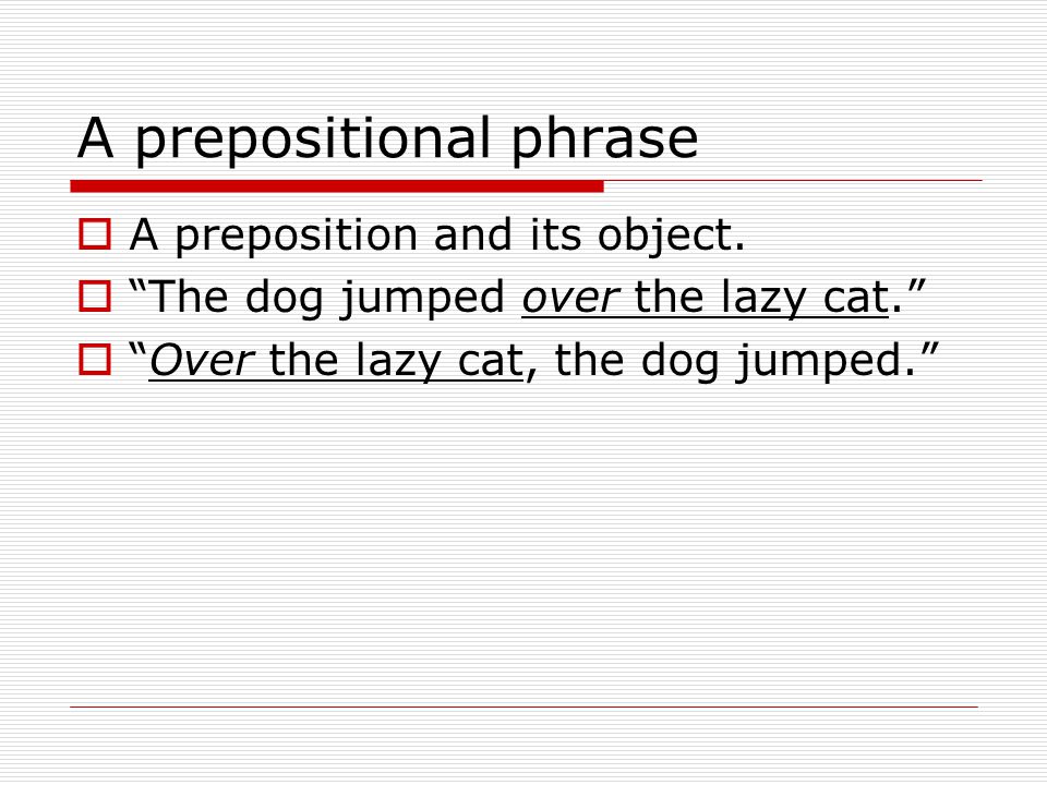 A prepositional phrase  A preposition and its object.