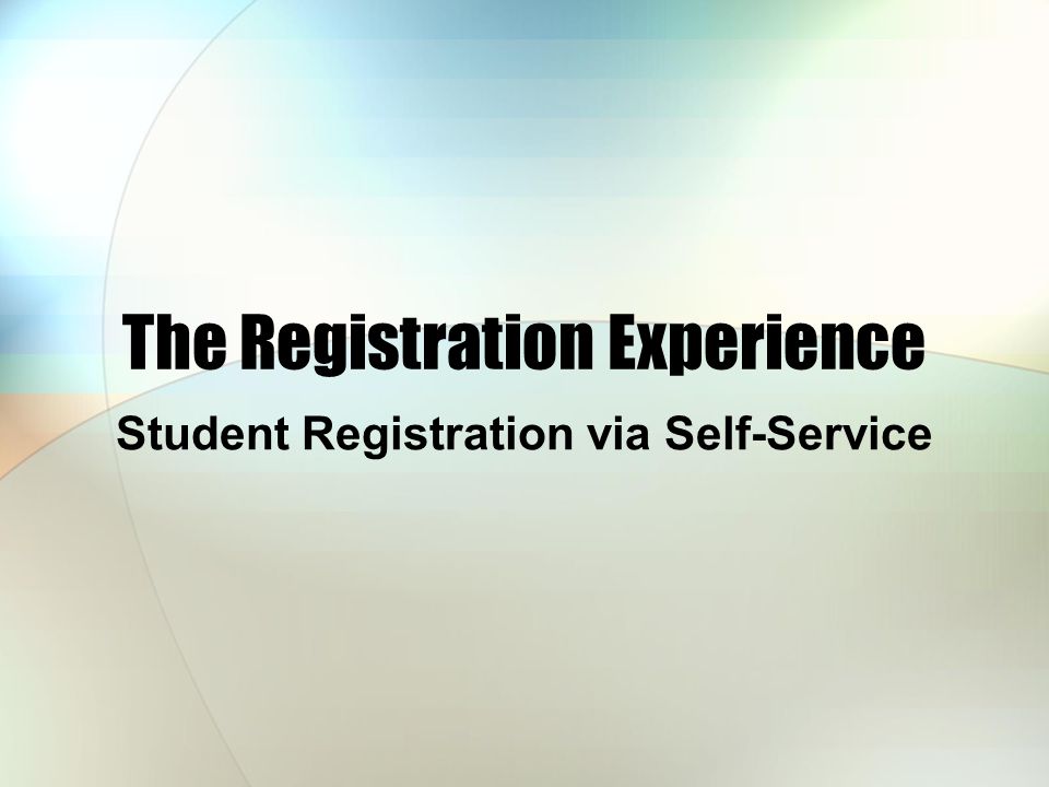 The Registration Experience Student Registration via Self-Service