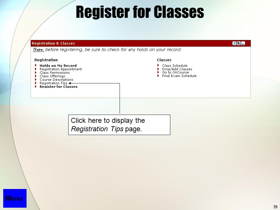 39 Register for Classes Menu Click here to display the Registration Tips page.