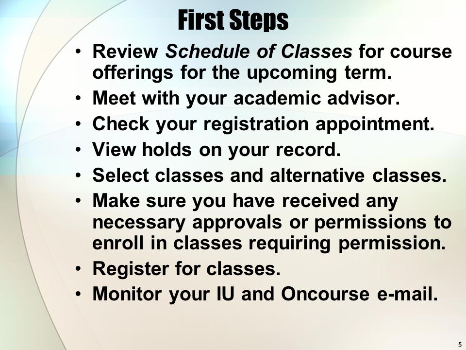 5 First Steps Review Schedule of Classes for course offerings for the upcoming term.