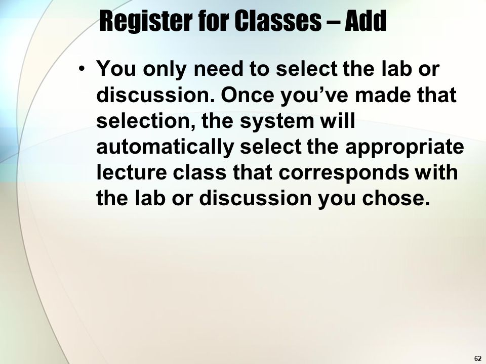62 Register for Classes – Add You only need to select the lab or discussion.