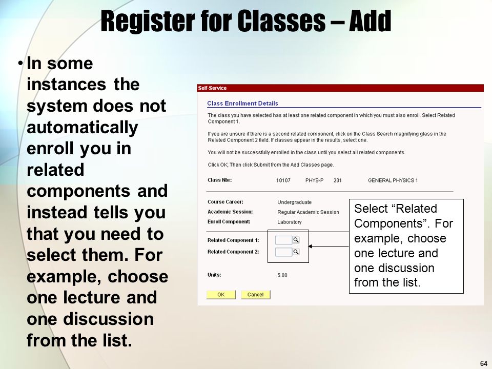 64 Register for Classes – Add In some instances the system does not automatically enroll you in related components and instead tells you that you need to select them.