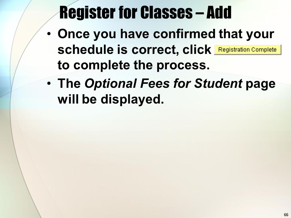 66 Register for Classes – Add Once you have confirmed that your schedule is correct, click to complete the process.