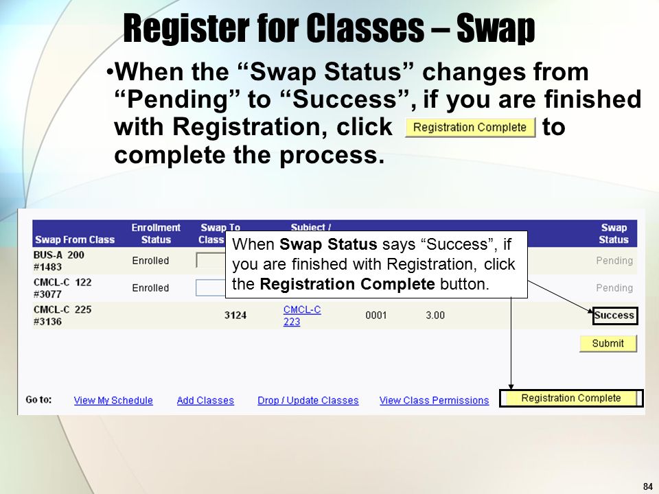 84 Register for Classes – Swap When the Swap Status changes from Pending to Success , if you are finished with Registration, click to complete the process.