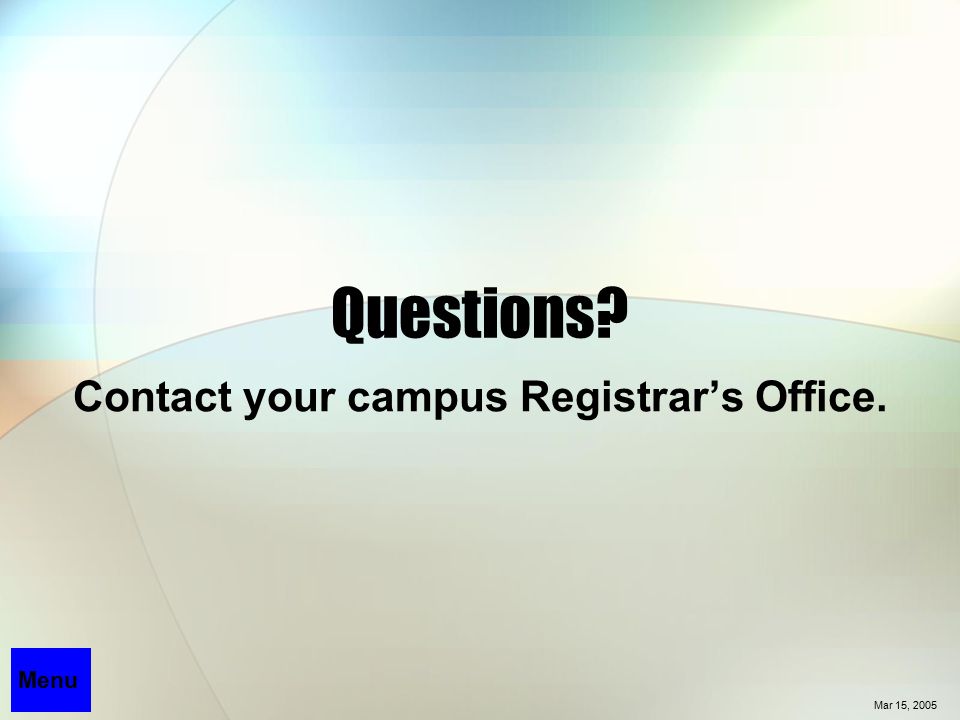 Questions Contact your campus Registrar’s Office. Mar 15, 2005 Menu