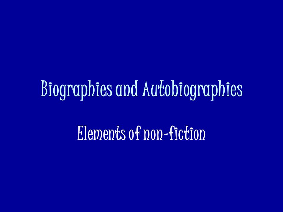 Biographies and Autobiographies Elements of non-fiction