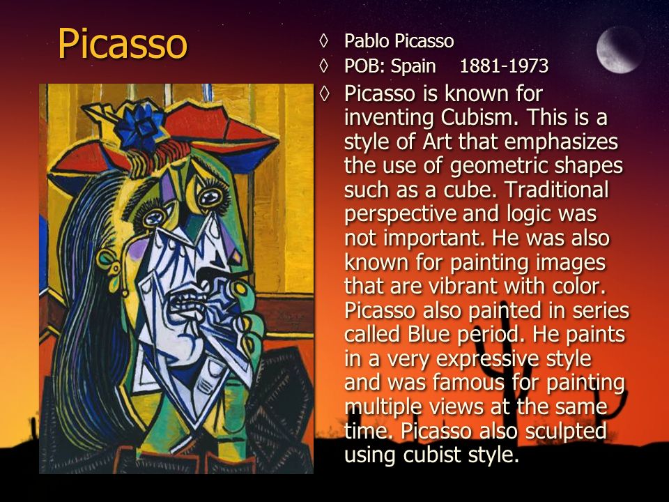 Picasso ◊Pablo Picasso ◊POB: Spain ◊Picasso is known for inventing Cubism.