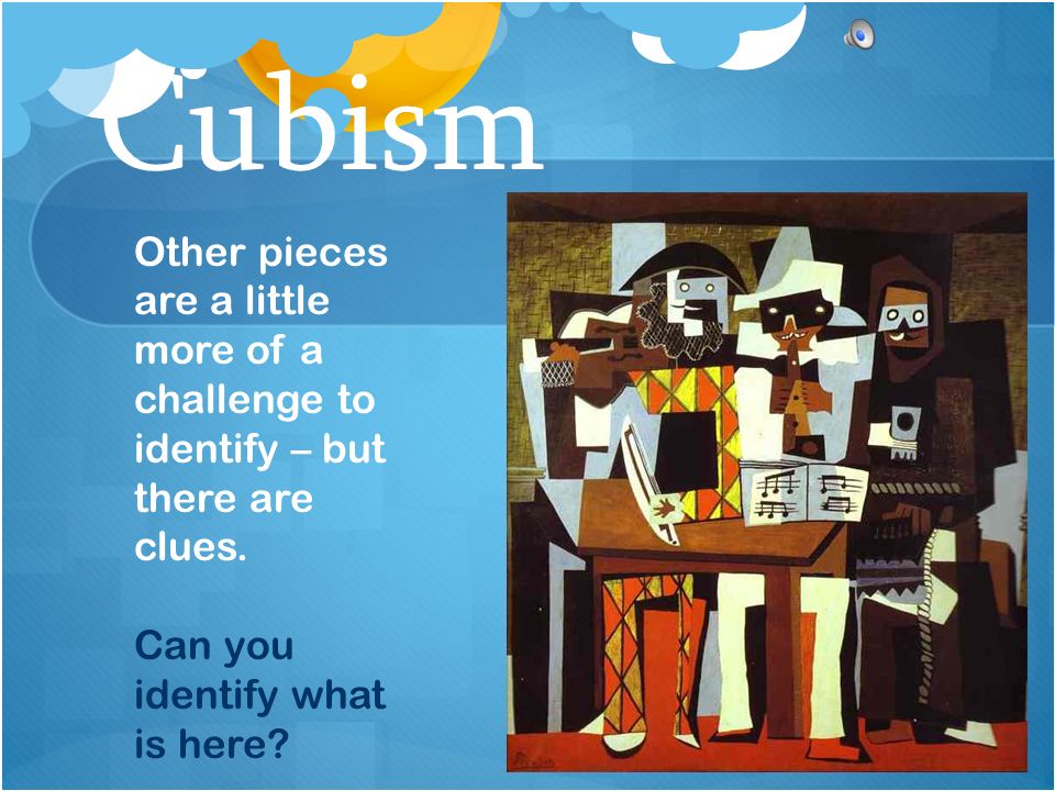 Cubism Other pieces are a little more of a challenge to identify – but there are clues.