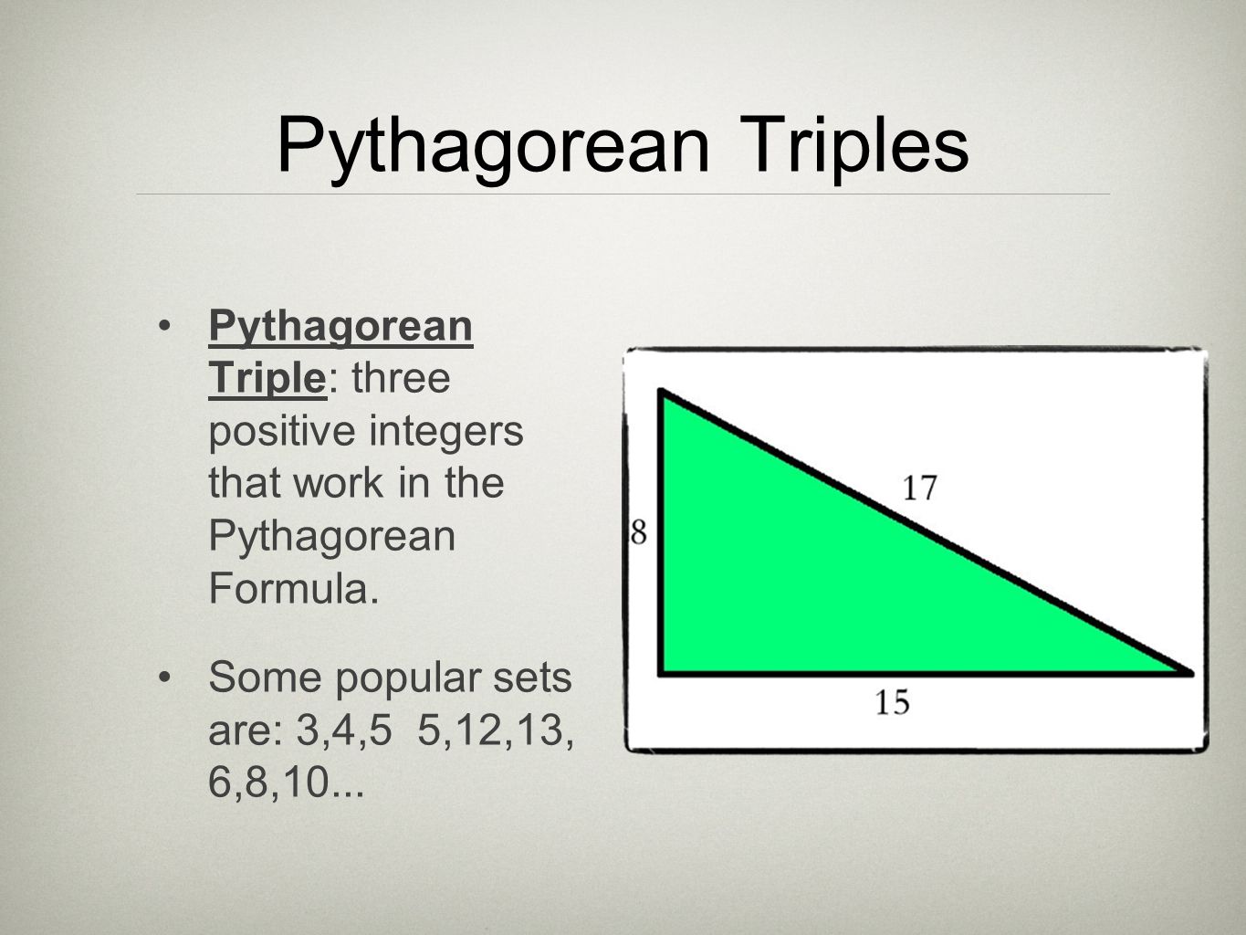 Pythagorean Triples Pythagorean Triple: three positive integers that work in the Pythagorean Formula.