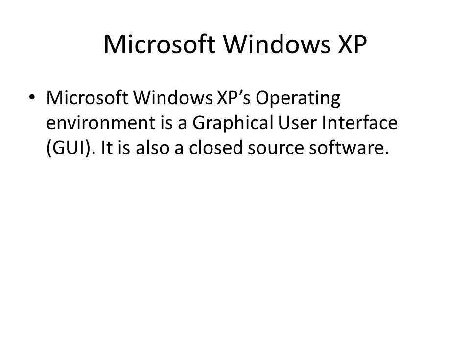 Microsoft Windows XP Microsoft Windows XP’s Operating environment is a Graphical User Interface (GUI).