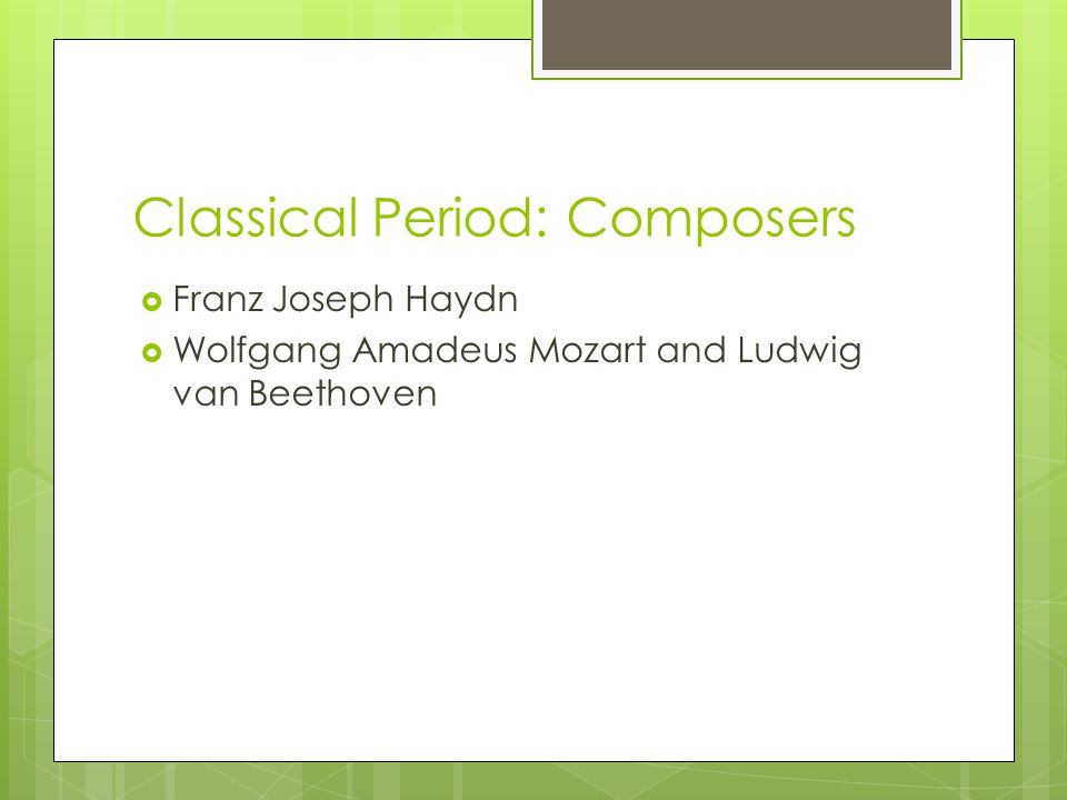 Classical Period: Composers  Franz Joseph Haydn  Wolfgang Amadeus Mozart and Ludwig van Beethoven