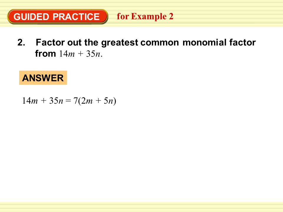 GUIDED PRACTICE for Example 2 2. Factor out the greatest common monomial factor from 14m + 35n.