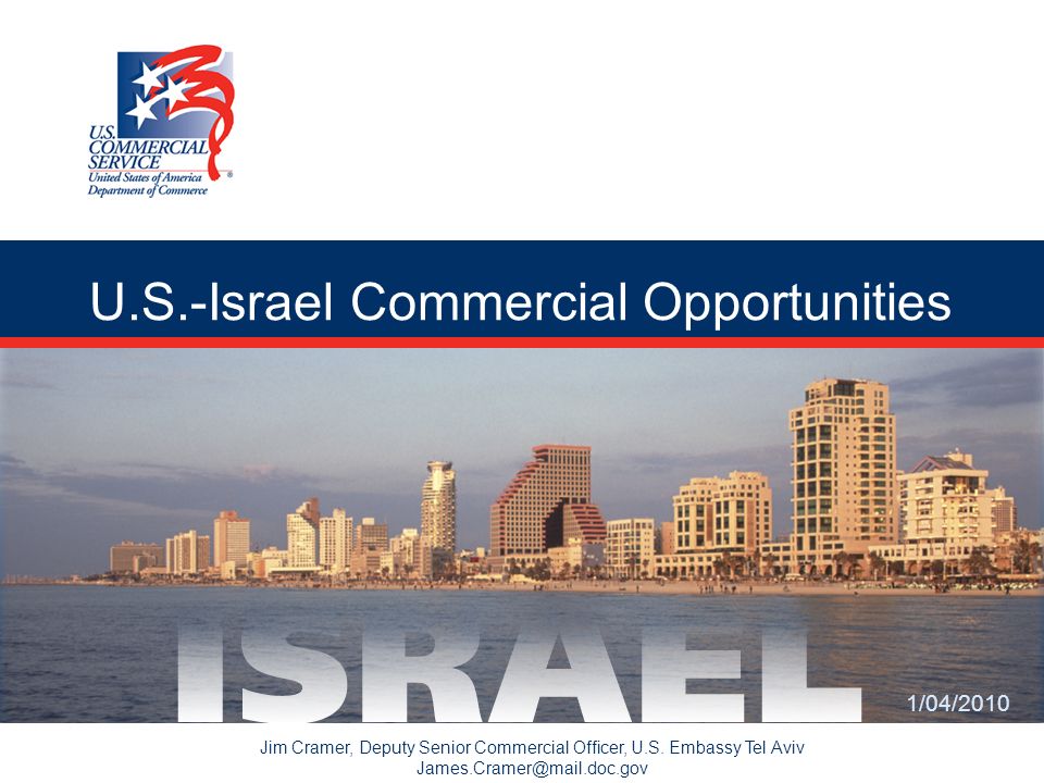 U.S.-Israel Commercial Opportunities Jim Cramer, Deputy Senior Commercial Officer, U.S.