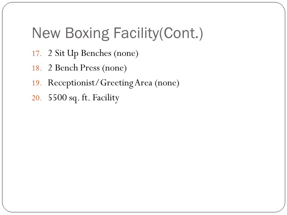 New Boxing Facility(Cont.) Sit Up Benches (none) 18.