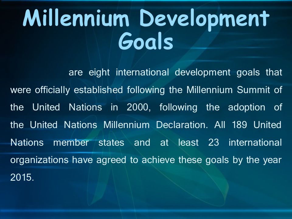 are eight international development goals that were officially established following the Millennium Summit of the United Nations in 2000, following the adoption of the United Nations Millennium Declaration.