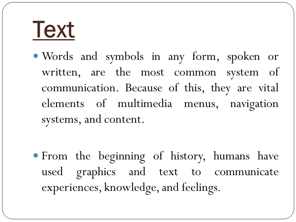 Text Words and symbols in any form, spoken or written, are the most common system of communication.
